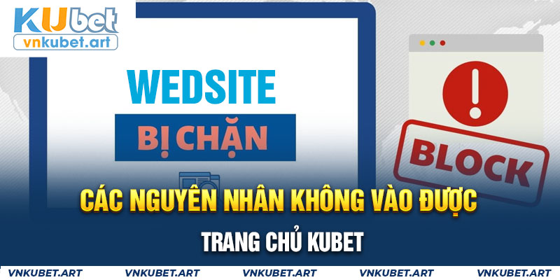 Các nguyên nhân không vào được trang chủ KUBET