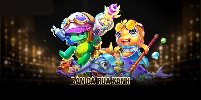 Đôi nét cơ bản nhất về game bắn cá rùa xanh 