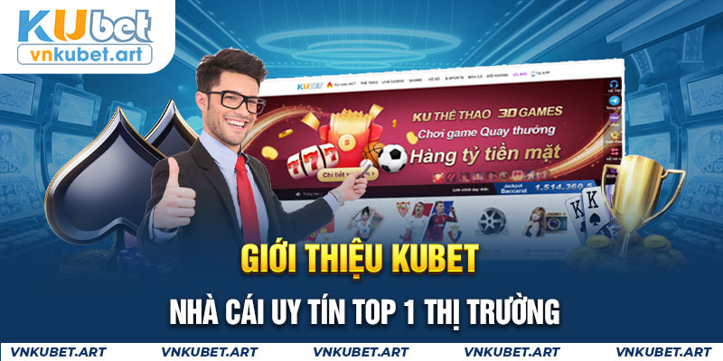 Giới thiệu KUBET - Nhà cái uy tín TOP 1 thị trường