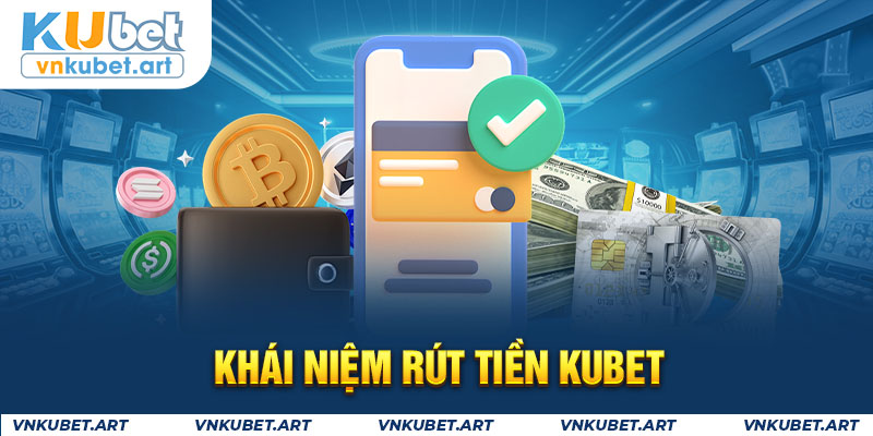 Khái niệm rút tiền KUBET