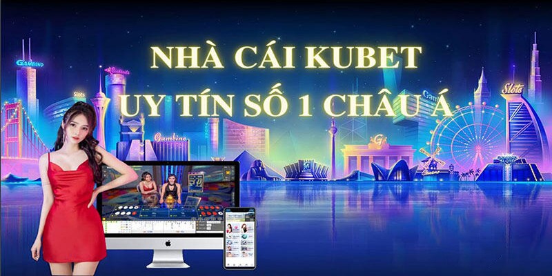 Kubet - nhà cái cá cược uy tín nhất nhì Châu Á