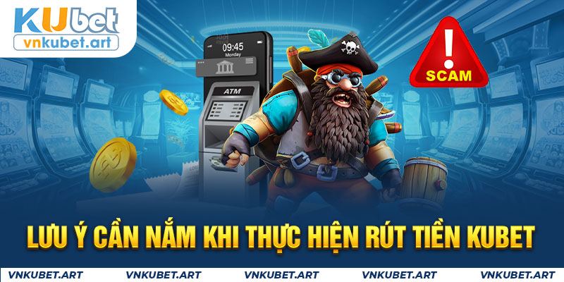 Lưu ý cần nắm khi thực hiện rút tiền KUBET