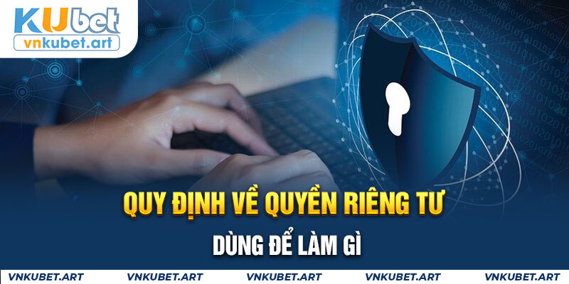 Quy định về quyền riêng tư dùng để làm gì