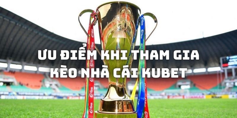 Những lợi ích khi bắt kèo nhà cái KUBET