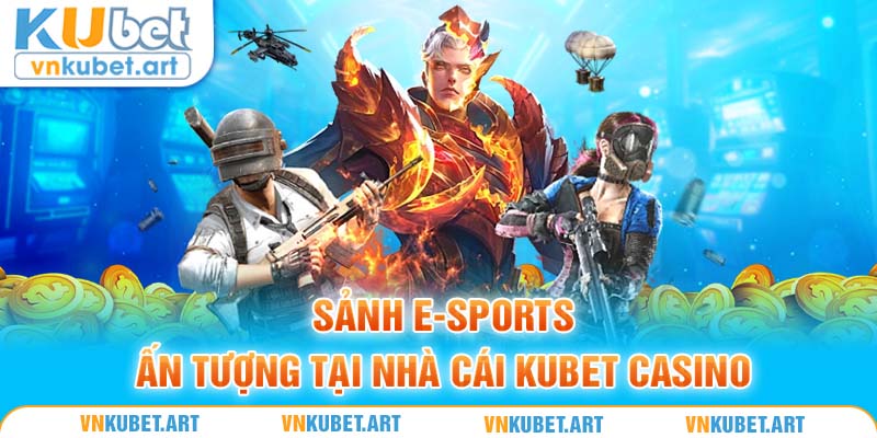 Sảnh E-Sports ấn tượng tại nhà cái Kubet casino