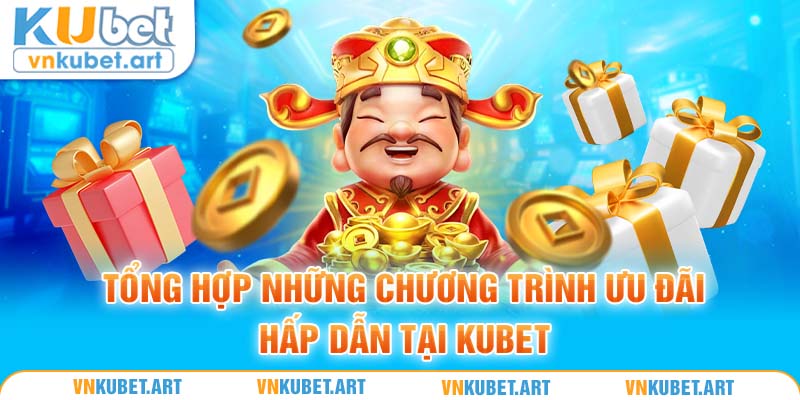 Tổng hợp những chương trình ưu đãi hấp dẫn tại Kubet